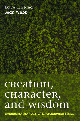 Creation, Character, and Wisdom by Dave Bland, Sean Patrick Webb