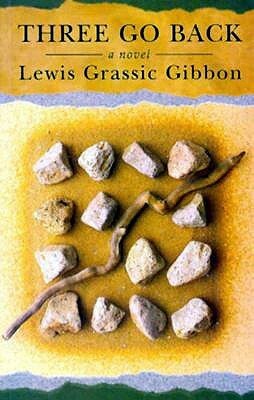 Three Go Back by Lewis Grassic Gibbon, James Leslie Mitchell