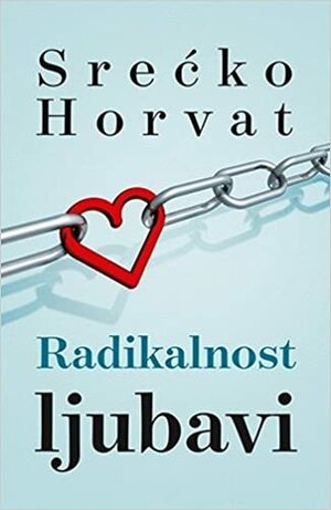 Radikalnost ljubavi by Srećko Horvat