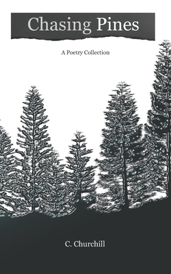 Chasing Pines: A Poetry Collection by C. Churchill