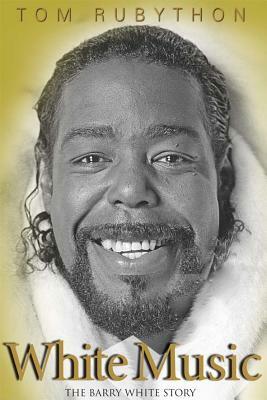 White Music: The Barry White Story by Tom Rubython