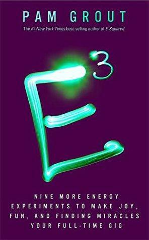 E3: Nine More Energy Experiments to Make Joy, Fun and Finding Miracles by Pam Grout