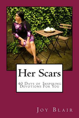 Her Scars 40 Days of Inspiring Devotions for you: For Young Ladies In Transition by Joy Blair