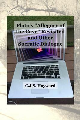 Plato's "Allegory of the Cave" Revisited: And Other Socratic Dialogue by Cjs Hayward, Plato