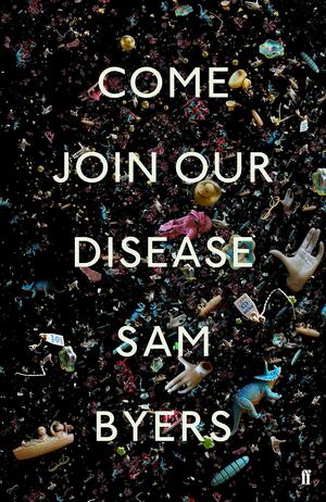 Come Join Our Disease: Longlisted for The Gordon Burn Prize 2021 by Sam Byers