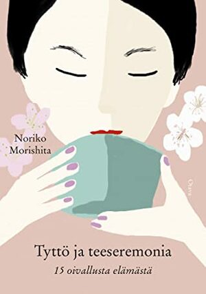 Tyttö ja teeseremonia: 15 oivallusta elämästä by Noriko Morishita