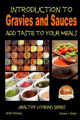 Introduction to Gravies and Sauces - Add Taste to Your Meals by Dueep J. Singh, John Davidson