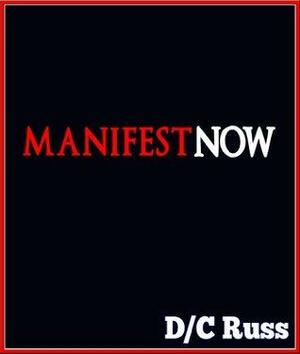 Manifest NOW: A Process for Identifying and Reversing Limiting Beliefs by D/C Russ