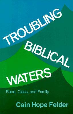 Troubling Biblical Waters: Race, Class, and Family by Cain Hope Felder