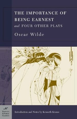 The Importance of Being Earnest and Four Other Plays by Oscar Wilde, Kenneth Krauss, Aubrey Beardsley