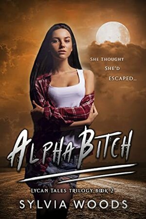 Alpha Bitch (Lycan Tales Trilogy Book 2) by Sylvia Woods