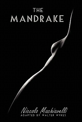 The Mandrake by Niccolò Machiavelli, Walter Wykes