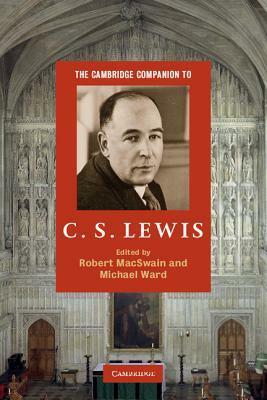 The Cambridge Companion to C. S. Lewis by Robert MacSwain, Michael Ward