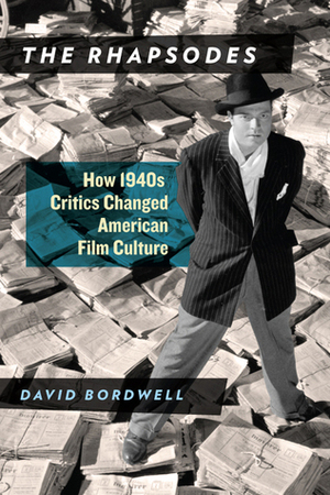 The Rhapsodes: How 1940s Critics Changed American Film Culture by David Bordwell