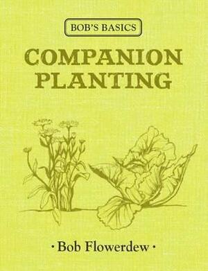 Companion Planting (Bob's Basics) by Bob Flowerdew