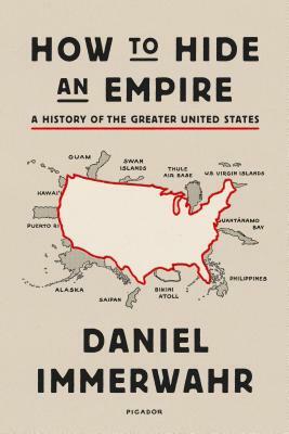 How to Hide an Empire: A History of the Greater United States by Daniel Immerwahr