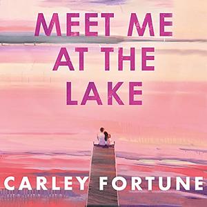 Meet Me at the Lake by Carley Fortune