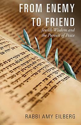 From Enemy to Friend: Jewish Wisdom and the Pursuit of Peace by Amy Eilberg