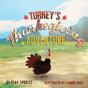 Turkey's Thanksgiving Adventure by Clay Sproles