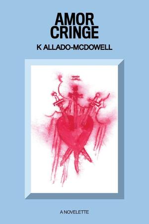 Amor Cringe by K. Allado-McDowell