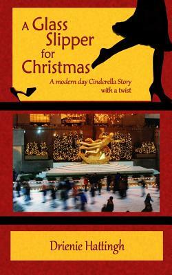A Glass Slipper for Christmas: A Modern Day Cinderella Story with a Twist by Drienie Hattingh