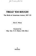 Treat 'em Rough: The Birth of American Armor, 1917-20 by Dale Wilson