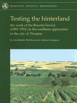 Testing the Hinterland: The Work of the Boeotia Survey (1989-1991) in the Southern Approaches to the City of Thespiai [With CDROM] by Anthony Snodgrass, Phil Howard