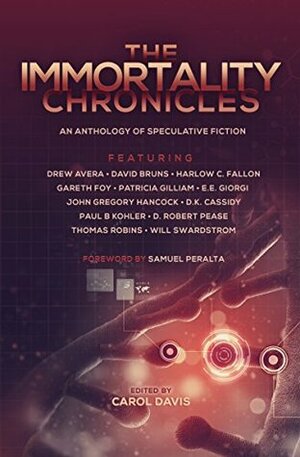 The Immortality Chronicles by Paul B. Kohler, D.K. Cassidy, Gareth Foy, David Bruns, D. Robert Pease, Drew Avera, Patricia Gilliam, Carol Davis, John Gregory Hancock, Will Swardstrom, E.E. Giorgi, Harlow C. Fallon, Samuel Peralta, Thomas Robins