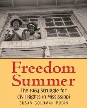 Freedom Summer: The 1964 Struggle for Civil Rights in Mississippi by Susan Goldman Rubin
