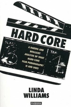 Hard Core: Power, Pleasure, And The Frenzy Of The Visible by Linda Williams