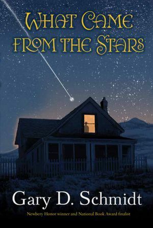 What Came from the Stars by Gary D. Schmidt