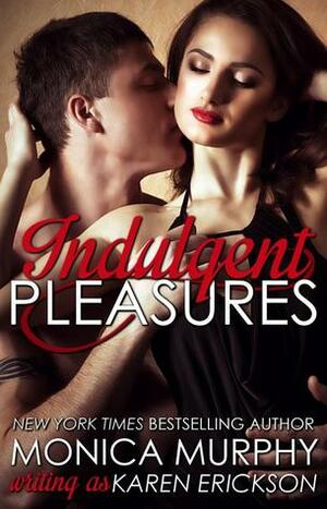 Indulgent Pleasures by Karen Erickson, Monica Murphy