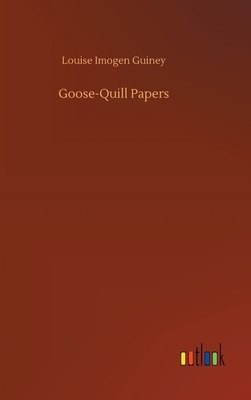 Goose-Quill Papers by Louise Imogen Guiney