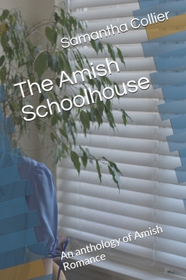The Amish Schoolhouse: An anthology of Amish Romance by Samantha Collier
