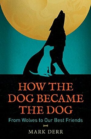 How the Dog Became the Dog by Mark Derr