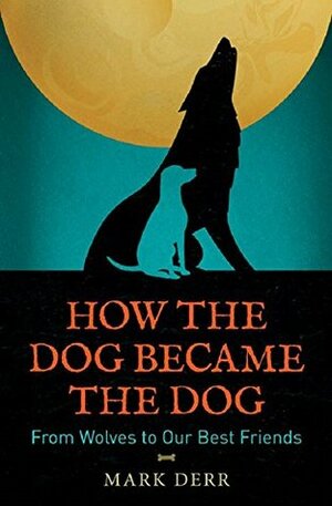 How the Dog Became the Dog by Mark Derr