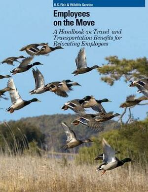 Employees on the Move: A Handbook on Travel and Transportation Benefits for Relocating Employees by U. S. Fish &. Wildlife Service