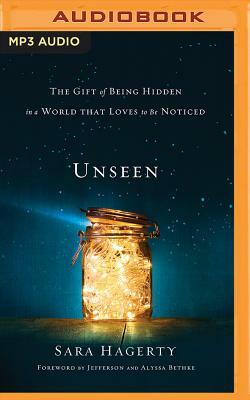 Unseen: The Gift of Being Hidden in a World That Loves to Be Noticed by Sara Hagerty