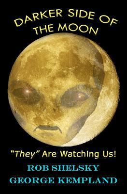 DARKER SIDE OF THE MOON "They" Are Watching Us! by Rob Shelsky, George Kempland