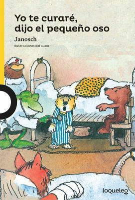 Yo Te Curare, Dijo El Pequeno Oso / I'll Makeyou Well, Tiger, Said the Bear (Spanish Edition) by Janosch