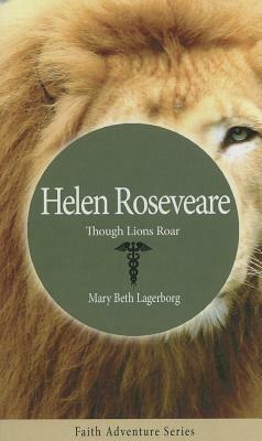 Helen Roseveare: Though Lions Roar by Mary Beth Lagerborg