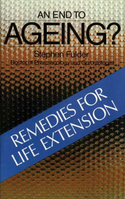 An End to Ageing?: Remedies for Life Extension by Stephen Fulder