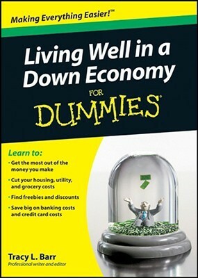 Living Well in a Down Economy for Dummies by Tracy L. Barr