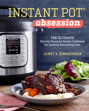 Instant Pot(r) Obsession: The Ultimate Electric Pressure Cooker Cookbook for Cooking Everything Fast by Janet A. Zimmerman