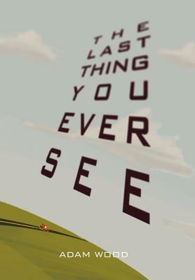 The Last Thing You Ever See by Adam Wood