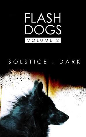 Flashdogs : Solstice : Dark (Volume II) by Liz Hedgecock, Tamara Shoemaker, Stephanie Ellis, Tamara Rogers, Emily June Street, Holly Geely, Josh Bertetta, Craig Anderson, Grace Black, Mark A. King, David Shakes