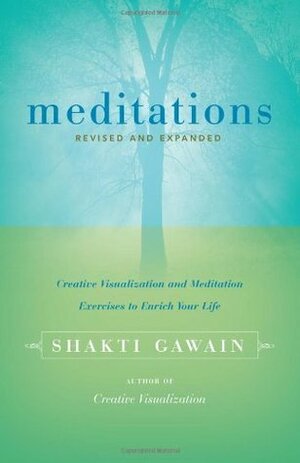 Meditations: Creative Visualization and Meditation Exercises to Enrich Your Life by Shakti Gawain