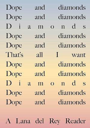 Dope And Diamonds a Lana Del Rey Reader by Arild Fetveit, Jia Tolentino, Sarah Nicole Prickett, Kate Aronoff, James Franco, Christopher Glazek, Ann Powers, Billie Muraben, Lillian Wilkie