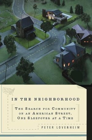 In The Neighborhood: The Search for Community on an American Street, One Sleepover at a Time by Peter Lovenheim