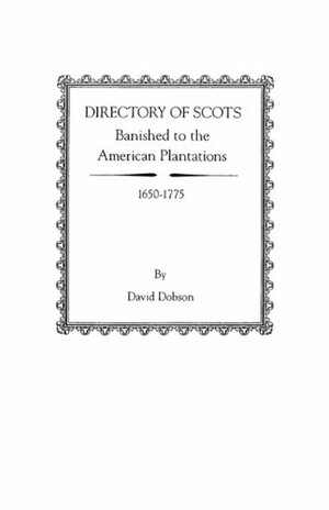 Directory of Scots banished to the American Plantations, 1650 - 1775 by David Dobson